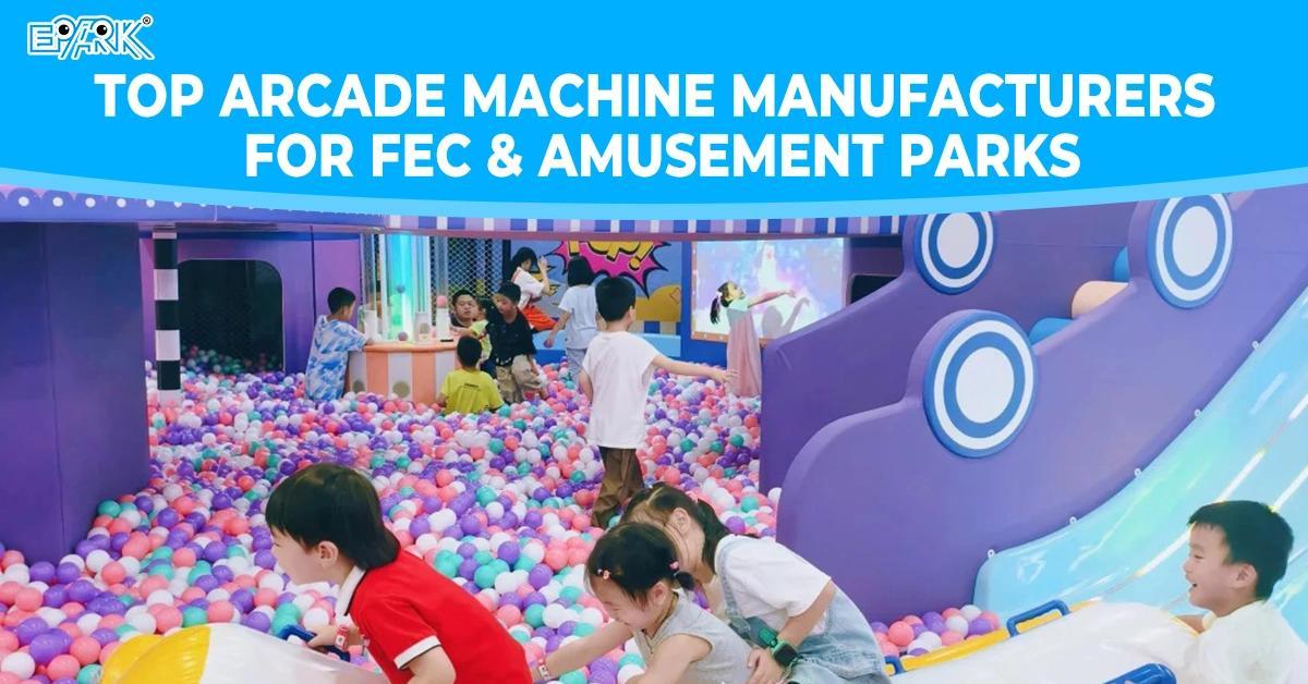 Top Arcade Machine Manufacturers for FEC & Amusement Parks
